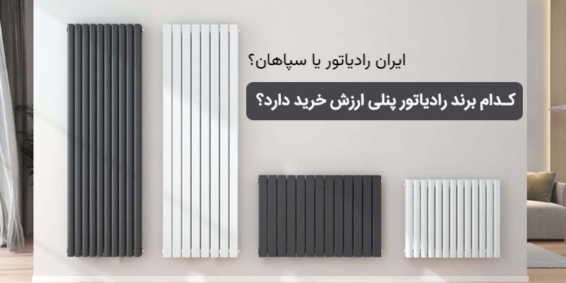 مقایسه رادیاتور پنلی ایران رادیاتور و سپاهان کدام بهتر است؟
